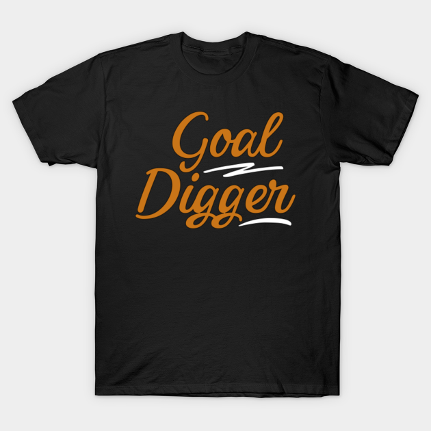 Goal Digger Motivational Gift Ideas TShirt TeePublic